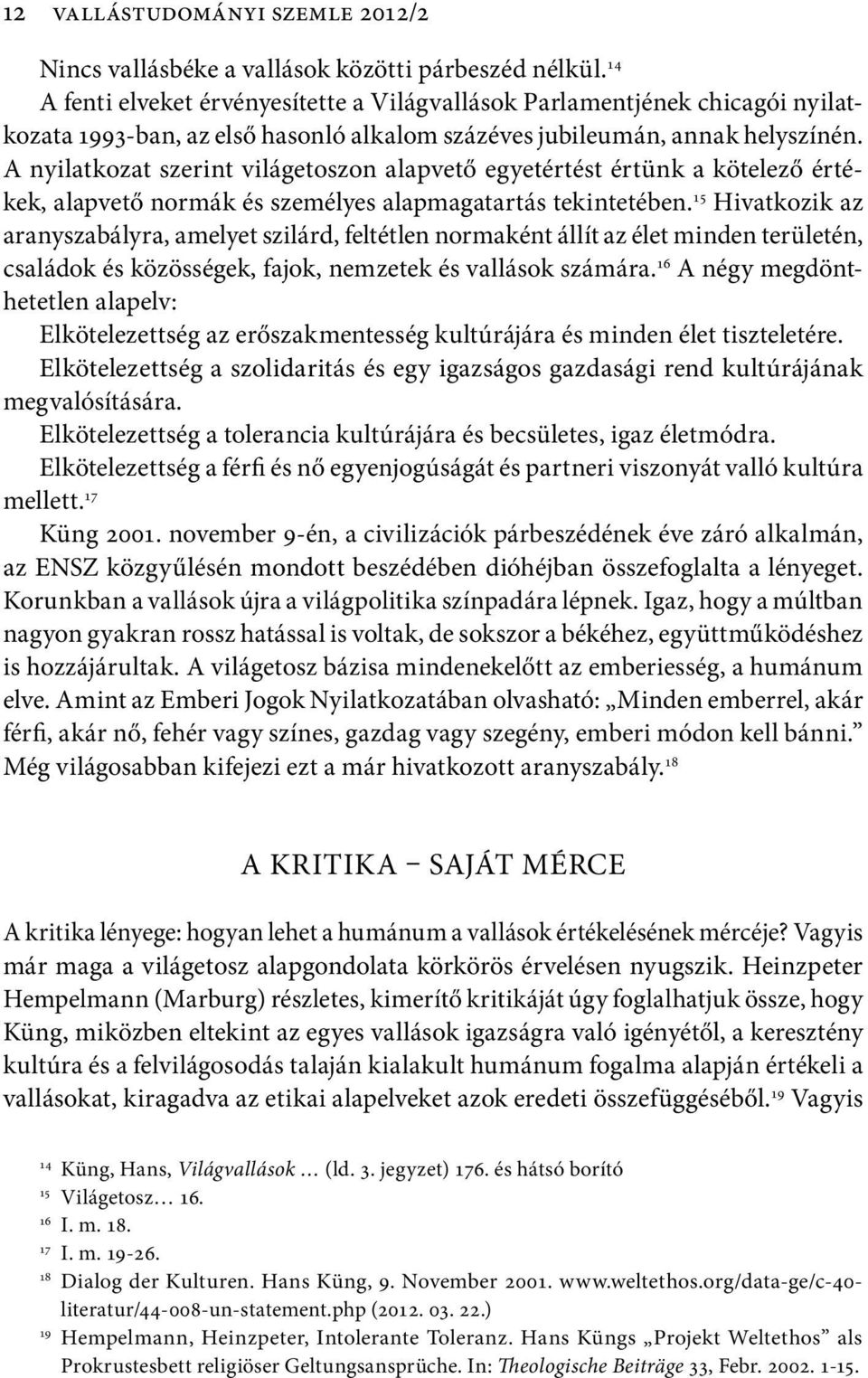 A nyilatkozat szerint világetoszon alapvető egyetértést értünk a kötelező értékek, alapvető normák és személyes alapmagatartás tekintetében.