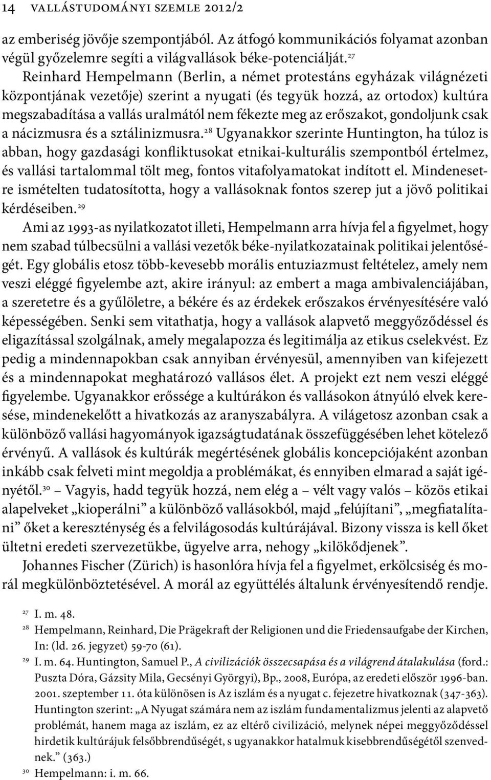 meg az erőszakot, gondoljunk csak a nácizmusra és a sztálinizmusra.