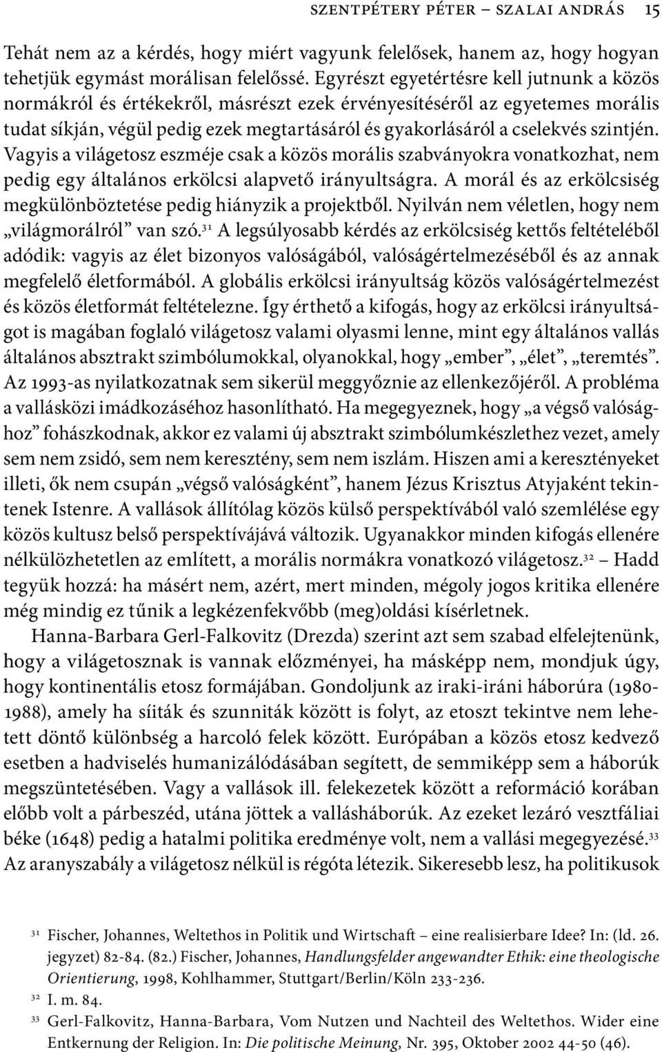 szintjén. Vagyis a világetosz eszméje csak a közös morális szabványokra vonatkozhat, nem pedig egy általános erkölcsi alapvető irányultságra.