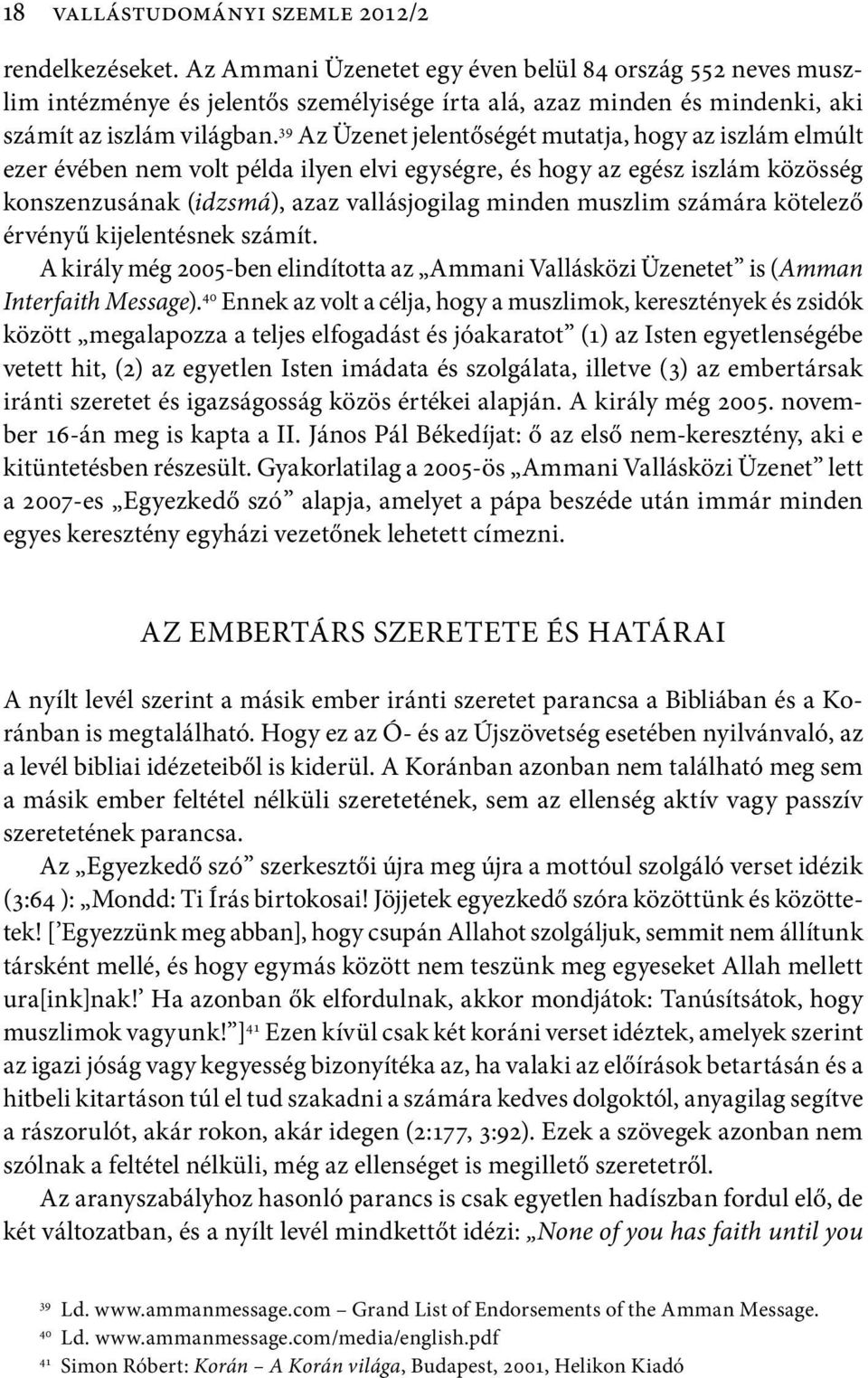 39 Az Üzenet jelentőségét mutatja, hogy az isz lám elmúlt ezer évében nem volt példa ilyen elvi egységre, és hogy az egész iszlám közösség konszenzusának (idzsmá), azaz vallásjogilag minden muszlim