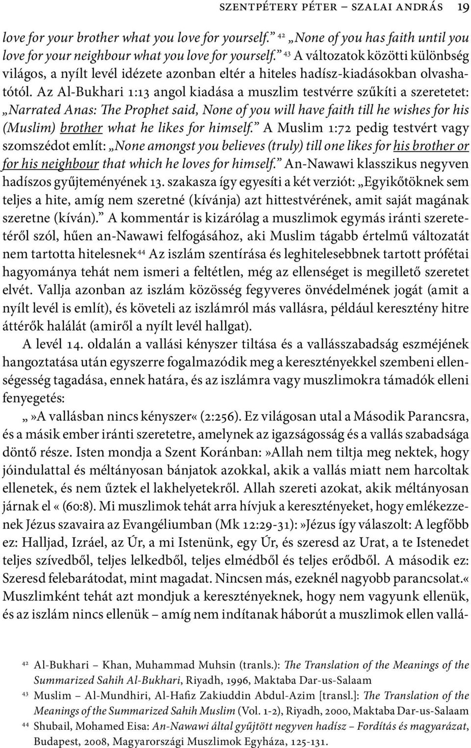 Az Al-Bukhari 1:13 angol kiadása a muszlim testvérre szűkíti a szeretetet: Narrated Anas: The Prophet said, None of you will have faith till he wishes for his (Muslim) brother what he likes for
