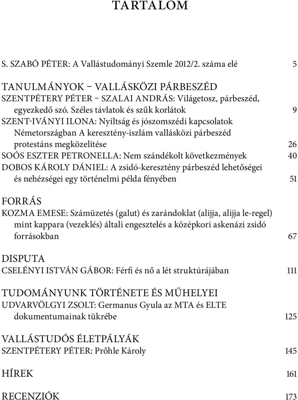 Nem szándékolt következmények 40 DOBOS KÁROLY DÁNIEL: A zsidó-keresztény párbeszéd lehetőségei és nehézségei egy történelmi példa fényében 51 FORRÁS KOZMA EMESE: Számüzetés (galut) és zarándoklat