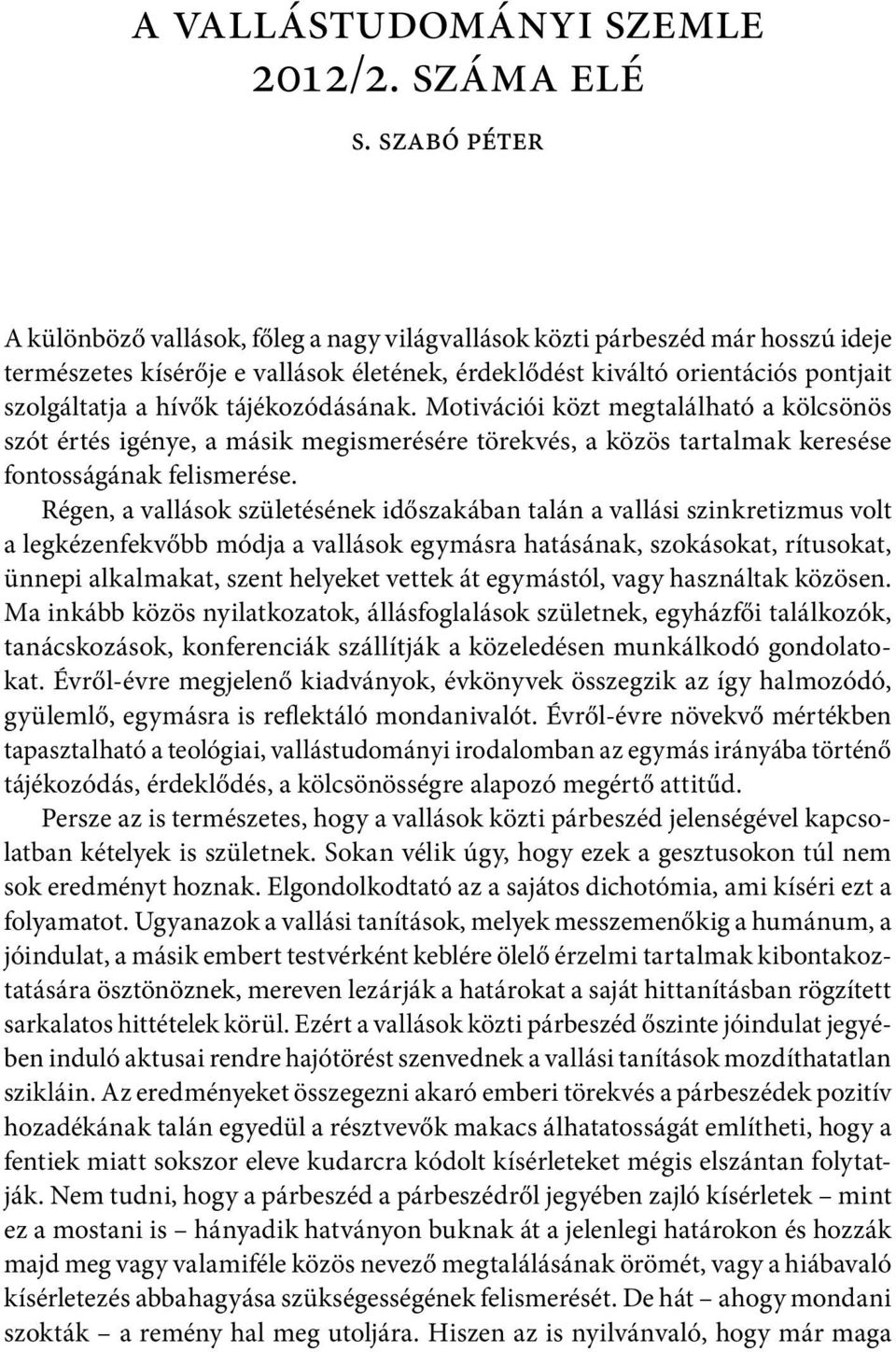 tájékozódásának. Motivációi közt megtalálható a kölcsönös szót értés igénye, a másik megismerésére törekvés, a közös tartalmak keresése fontosságának felismerése.