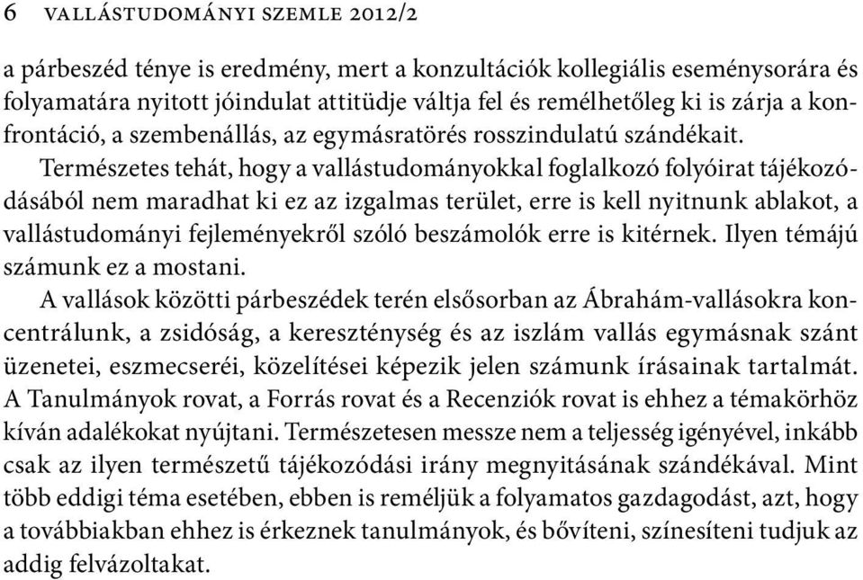 Természetes tehát, hogy a vallástudományokkal foglalkozó folyóirat tájékozódásából nem maradhat ki ez az izgalmas terület, erre is kell nyitnunk ablakot, a vallástudományi fejleményekről szóló