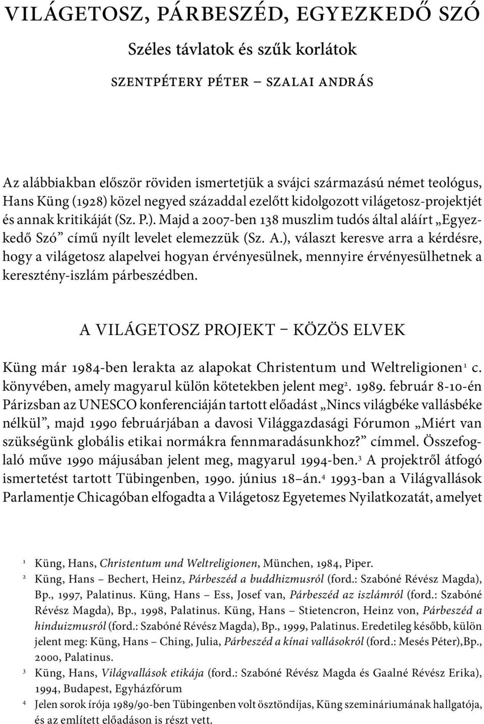 ), választ keresve arra a kérdésre, hogy a világetosz alapelvei hogyan érvényesülnek, mennyire érvényesülhetnek a keresztény-iszlám párbeszédben.