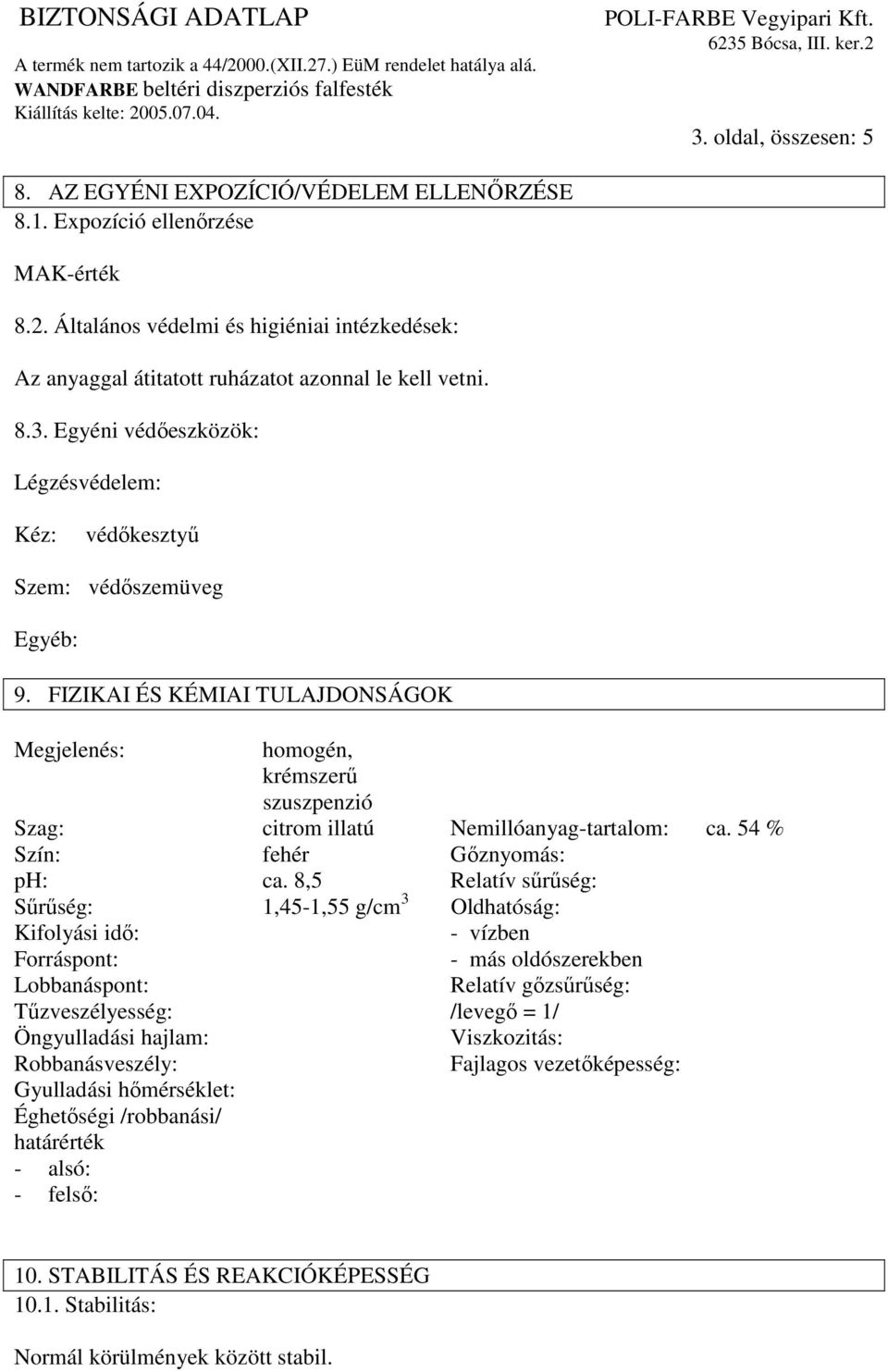 FIZIKAI ÉS KÉMIAI TULAJDONSÁGOK Megjelenés: homogén, krémszerő szuszpenzió Szag: citrom illatú Nemillóanyag-tartalom: ca. 54 % Szín: fehér Gıznyomás: ph: ca.