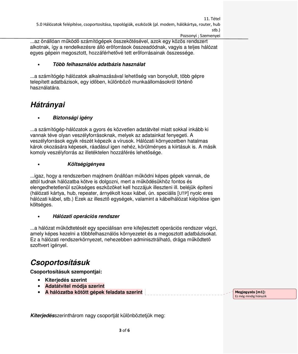 ..a számítógép hálózatok alkalmazásával lehetőség van bonyolult, több gépre telepített adatbázisok, egy időben, különböző munkaállomásokról történő használatára. Hátrányai Biztonsági igény.