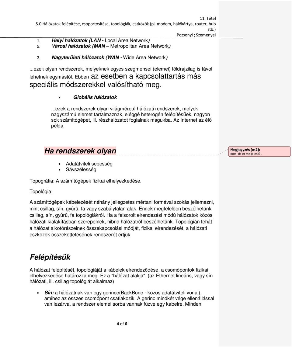 Globális hálózatok...ezek a rendszerek olyan világméretű hálózati rendszerek, melyek nagyszámú elemet tartalmaznak, eléggé heterogén felépítésűek, nagyon sok számítógépet, ill.