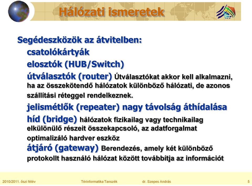 jelismétlők (repeater) nagy távolság áthídalása híd (bridge) hálózatok fizikailag vagy technikailag elkülönülő részeit összekapcsoló, az