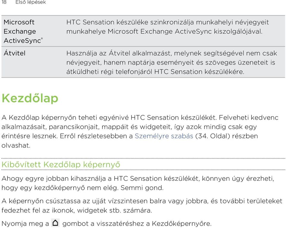 Kezdőlap A Kezdőlap képernyőn teheti egyénivé HTC Sensation készülékét. Felveheti kedvenc alkalmazásait, parancsikonjait, mappáit és widgeteit, így azok mindig csak egy érintésre lesznek.