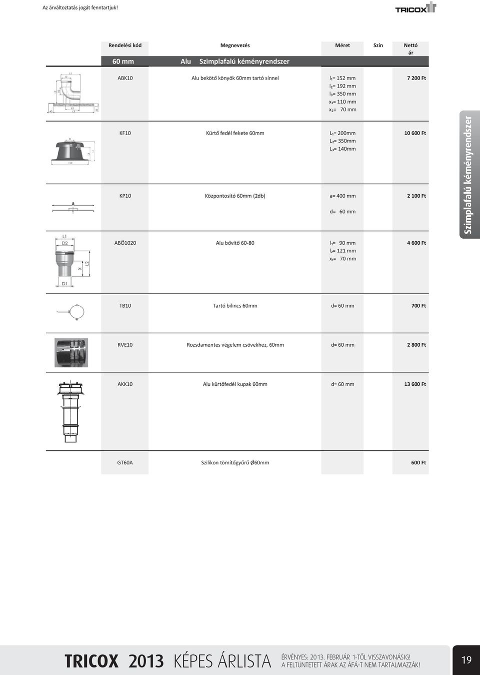 200mm 10 600 Ft L = 350mm L = 140mm KP10 Központosító 60mm (2db) a= 400 mm 2 100 Ft d= 60 mm Szimplafalú kéményrendszer ABÖ1020 Alu b vít 60-80 l = 90 mm 4 600 Ft l = 121 mm x =