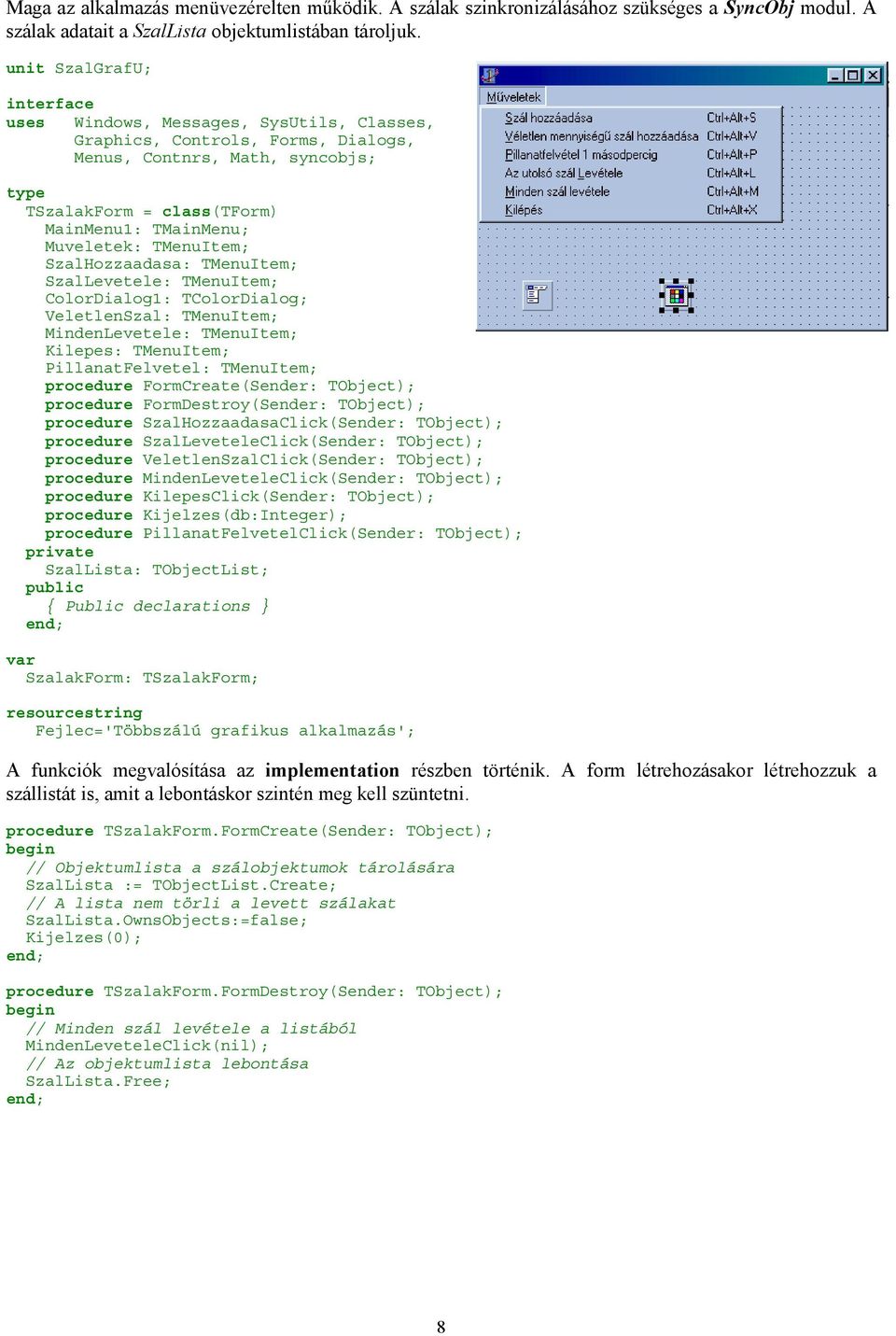 Muveletek: TMenuItem; SzalHozzaadasa: TMenuItem; SzalLevetele: TMenuItem; ColorDialog1: TColorDialog; VeletlenSzal: TMenuItem; MindenLevetele: TMenuItem; Kilepes: TMenuItem; PillanatFelvetel: