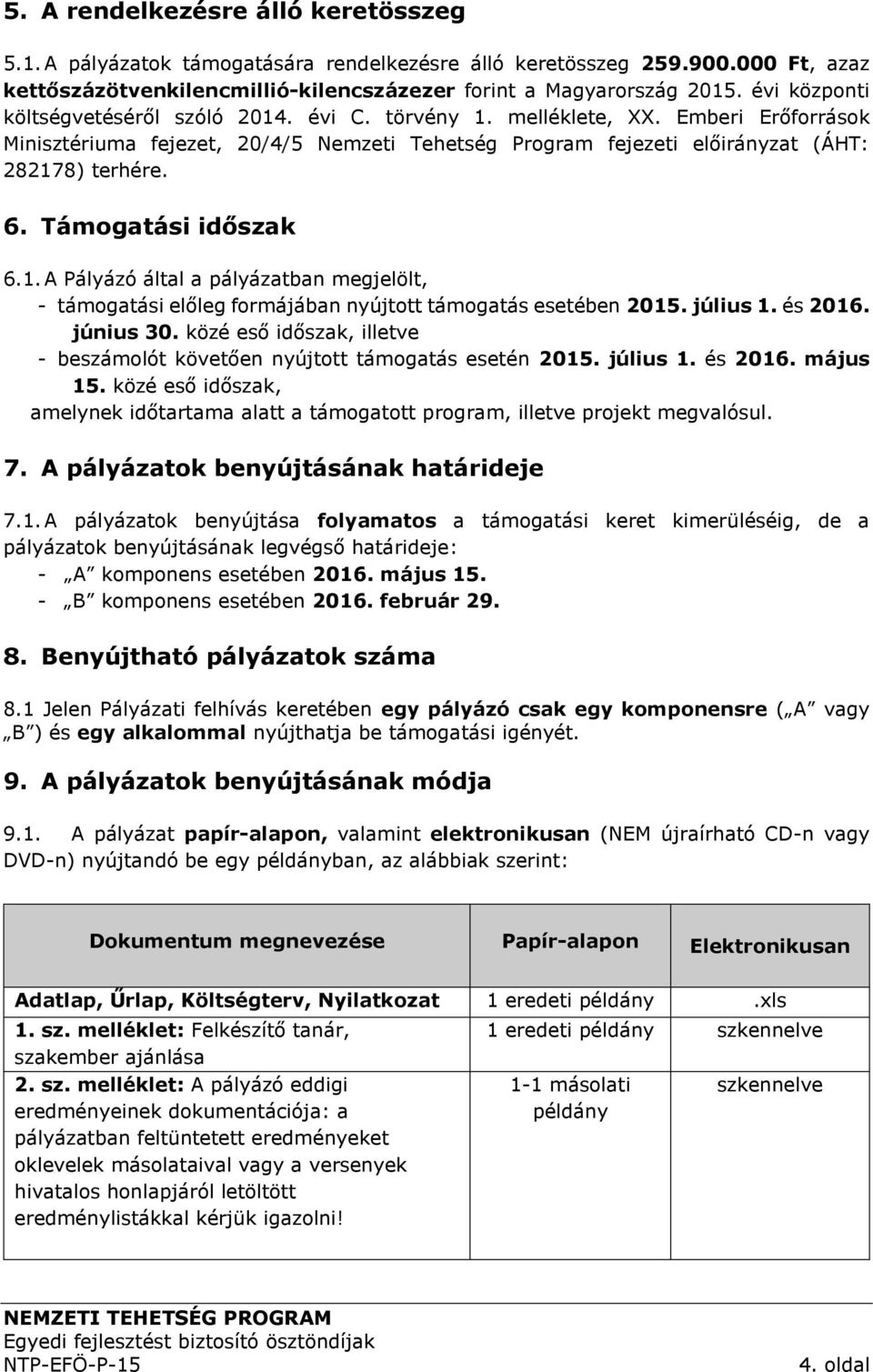 Támogatási időszak 6.1. A Pályázó által a pályázatban megjelölt, - támogatási előleg formájában nyújtott támogatás esetében 2015. július 1. és 2016. június 30.