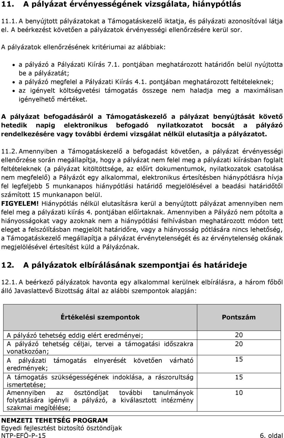 pontjában meghatározott határidőn belül nyújtotta be a pályázatát; a pályázó megfelel a Pályázati Kiírás 4.1.