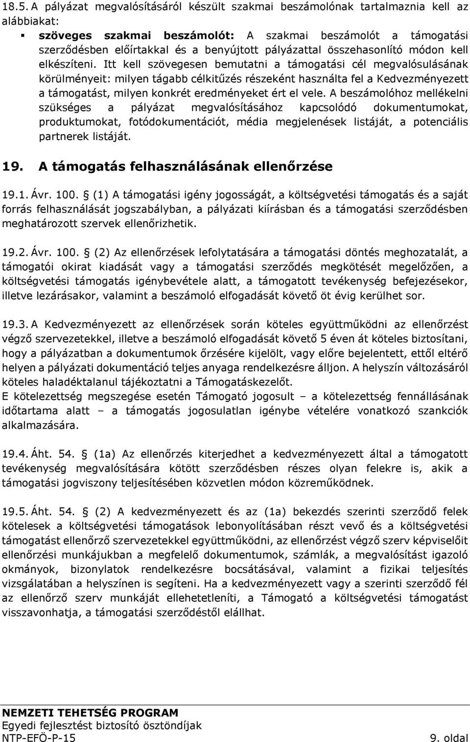 Itt kell szövegesen bemutatni a támogatási cél megvalósulásának körülményeit: milyen tágabb célkitűzés részeként használta fel a Kedvezményezett a támogatást, milyen konkrét eredményeket ért el vele.