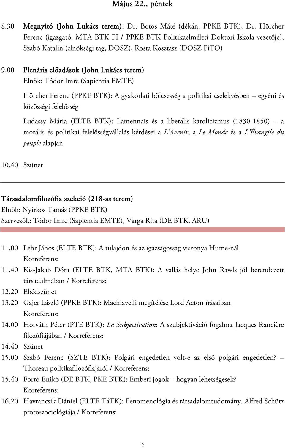 Ferenc (PPKE BTK): A gyakorlati bölcsesség a politikai cselekvésben egyéni és közösségi felelősség Ludassy Mária (ELTE BTK): Lamennais és a liberális katolicizmus (1830-1850) a morális és politikai