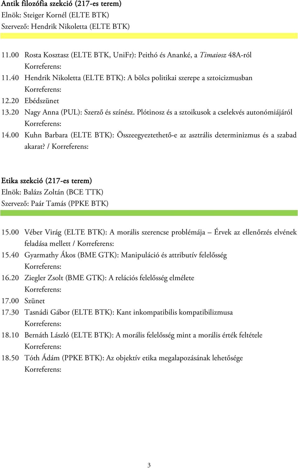 00 Kuhn Barbara (ELTE BTK): Összeegyeztethető-e az asztrális determinizmus és a szabad akarat? / Etika szekció (217-es terem) Elnök: Balázs Zoltán (BCE TTK) Szervező: Paár Tamás (PPKE BTK) 15.