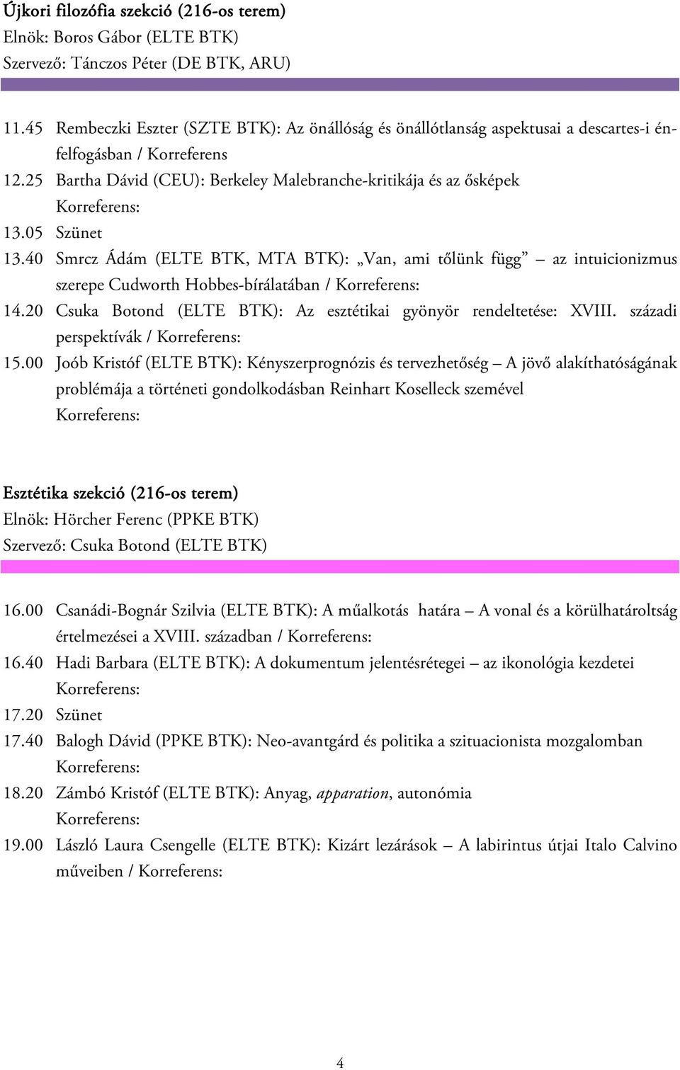 05 Szünet 13.40 Smrcz Ádám (ELTE BTK, MTA BTK): Van, ami tőlünk függ az intuicionizmus szerepe Cudworth Hobbes-bírálatában / 14.20 Csuka Botond (ELTE BTK): Az esztétikai gyönyör rendeltetése: XVIII.