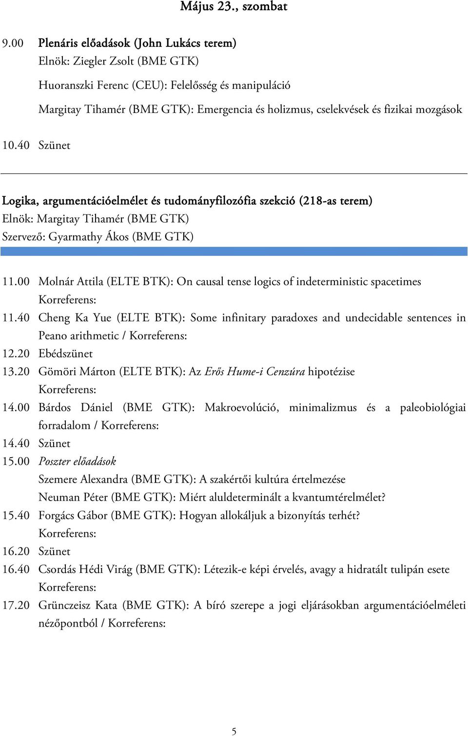 00 Molnár Attila (ELTE BTK): On causal tense logics of indeterministic spacetimes 11.40 Cheng Ka Yue (ELTE BTK): Some infinitary paradoxes and undecidable sentences in Peano arithmetic / 13.