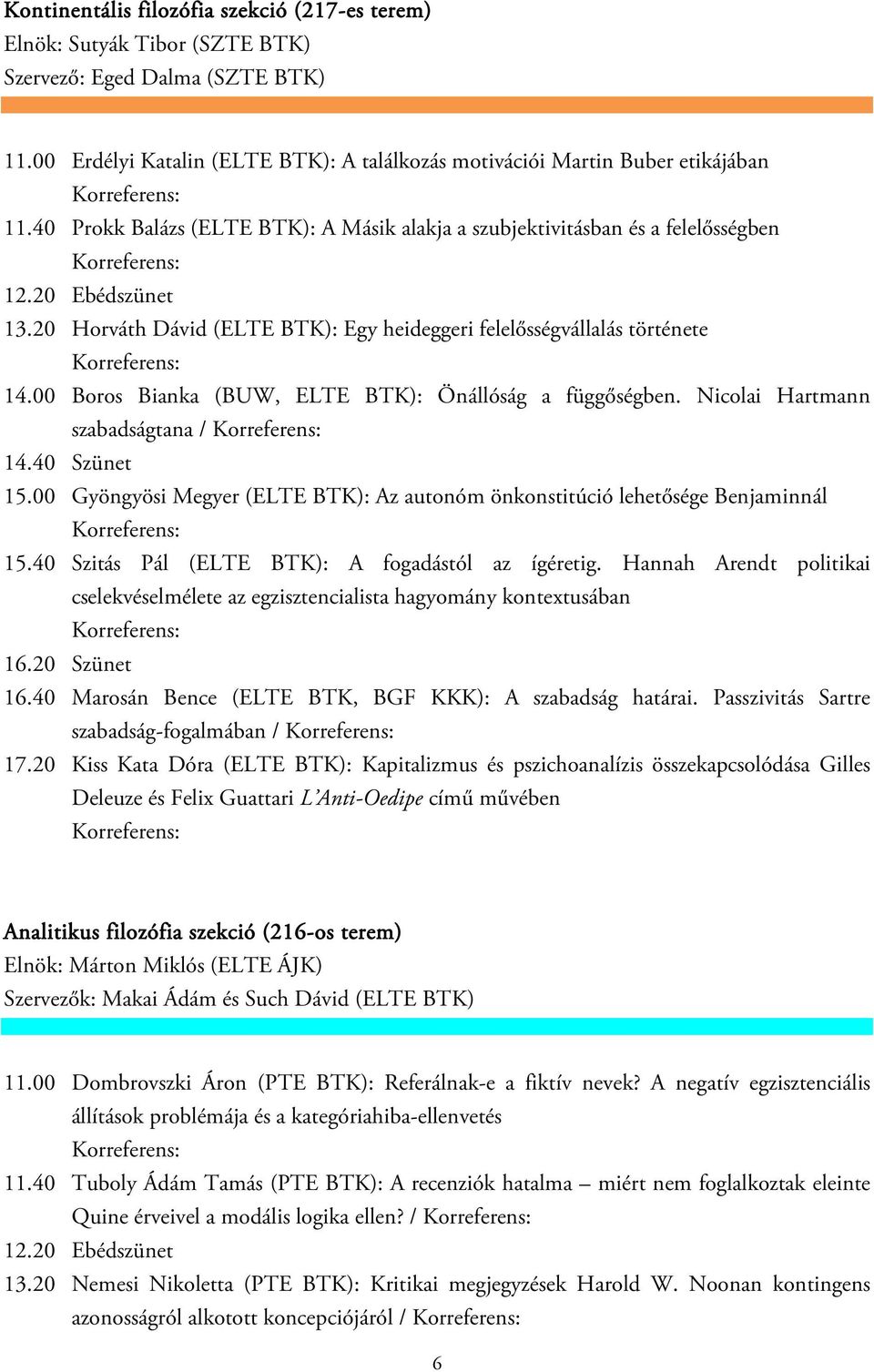 00 Boros Bianka (BUW, ELTE BTK): Önállóság a függőségben. Nicolai Hartmann szabadságtana / 15.00 Gyöngyösi Megyer (ELTE BTK): Az autonóm önkonstitúció lehetősége Benjaminnál 15.