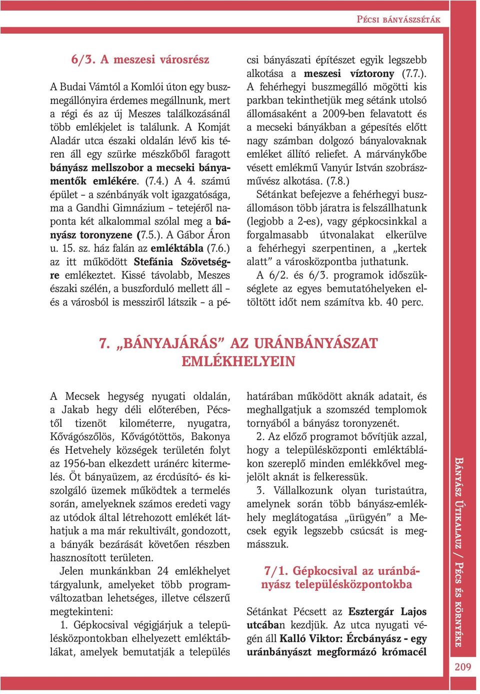 számú épület a szénbányák volt igazgatósága, ma a Gandhi Gimnázium tetejéről naponta két alkalommal szólal meg a bányász toronyzene (7.5.). A Gábor Áron u. 15. sz. ház falán az emléktábla (7.6.