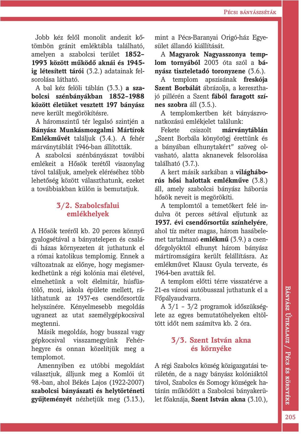 A háromszintű tér legalsó szintjén a Bányász Munkásmozgalmi Mártírok Emlékművét találjuk (3.4.). A fehér márványtáblát 1946-ban állították.