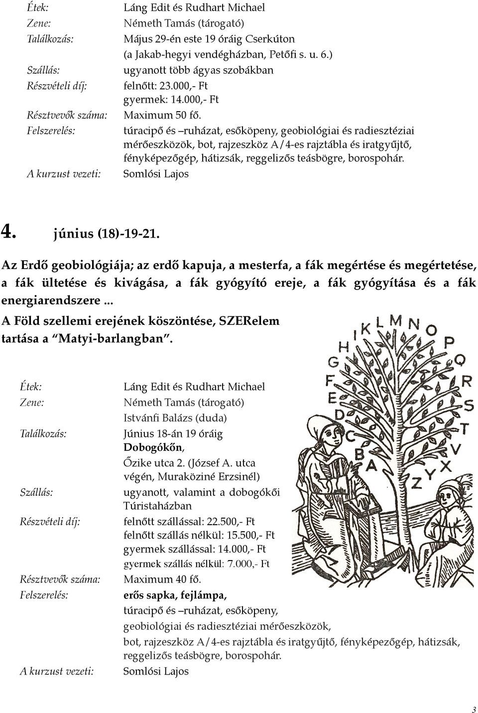 június (18)-19-21. Az Erdő geobiológiája; az erdő kapuja, a mesterfa, a fák megértése és megértetése, a fák ültetése és kivágása, a fák gyógyító ereje, a fák gyógyítása és a fák energiarendszere.