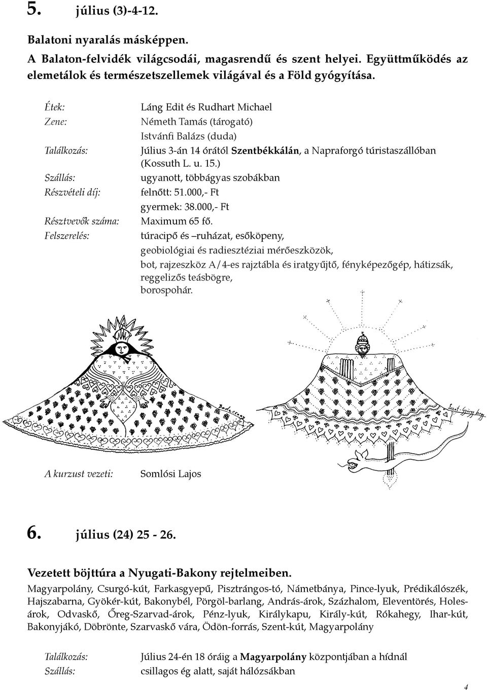 túracipő és ruházat, esőköpeny, geobiológiai és radiesztéziai mérőeszközök, bot, rajzeszköz A/4-es rajztábla és iratgyűjtő, fényképezőgép, hátizsák, reggelizős teásbögre, borospohár. 6.