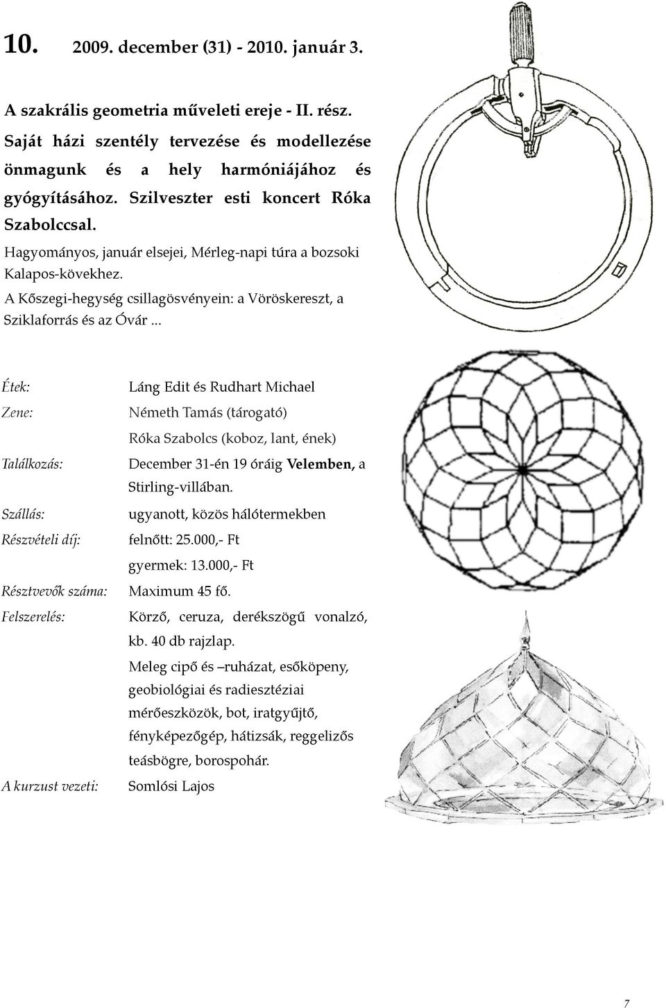 A Kőszegi-hegység csillagösvényein: a Vöröskereszt, a Sziklaforrás és az Óvár... Róka Szabolcs (koboz, lant, ének) December 31-én 19 óráig Velemben, a Stirling-villában.