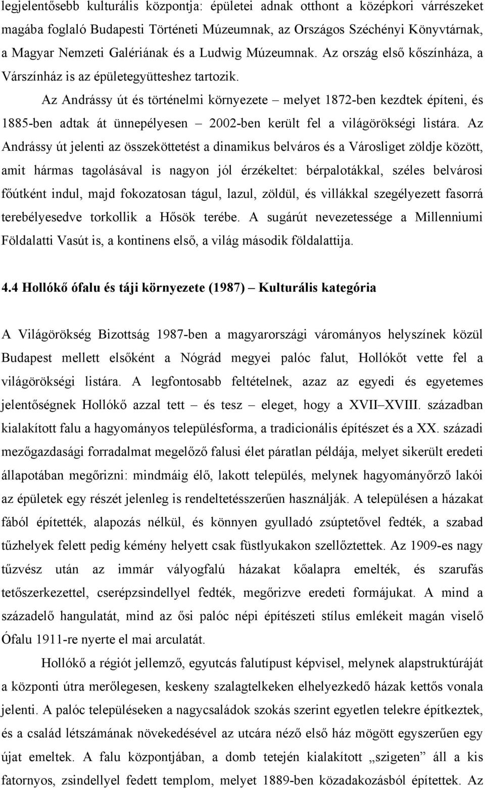 Az Andrássy út és történelmi környezete melyet 1872-ben kezdtek építeni, és 1885-ben adtak át ünnepélyesen 2002-ben került fel a világörökségi listára.