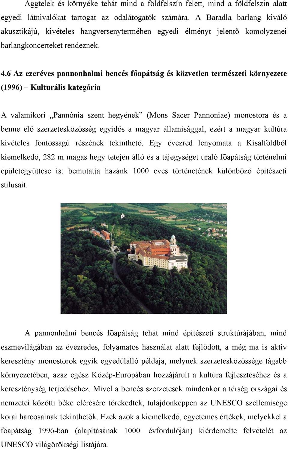 6 Az ezeréves pannonhalmi bencés főapátság és közvetlen természeti környezete (1996) Kulturális kategória A valamikori Pannónia szent hegyének (Mons Sacer Pannoniae) monostora és a benne élő