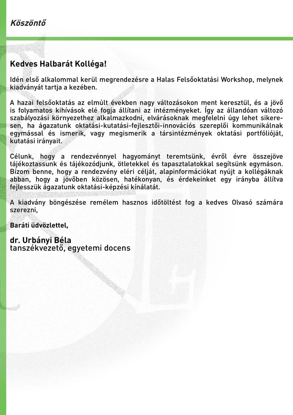 Így az állandóan változó szabályozási környezethez alkalmazkodni, elvárásoknak megfelelni úgy lehet sikeresen, ha ágazatunk oktatási-kutatási-fejlesztői-innovációs szereplői kommunikálnak egymással