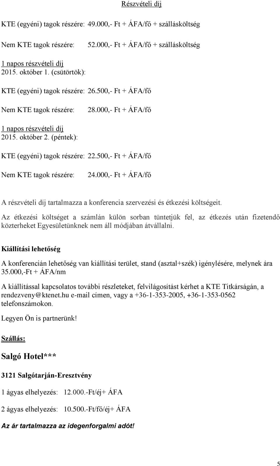 500,- Ft + ÁFA/fő Nem KTE tagok részére: 24.000,- Ft + ÁFA/fő A részvételi díj tartalmazza a konferencia szervezési és étkezési költségeit.