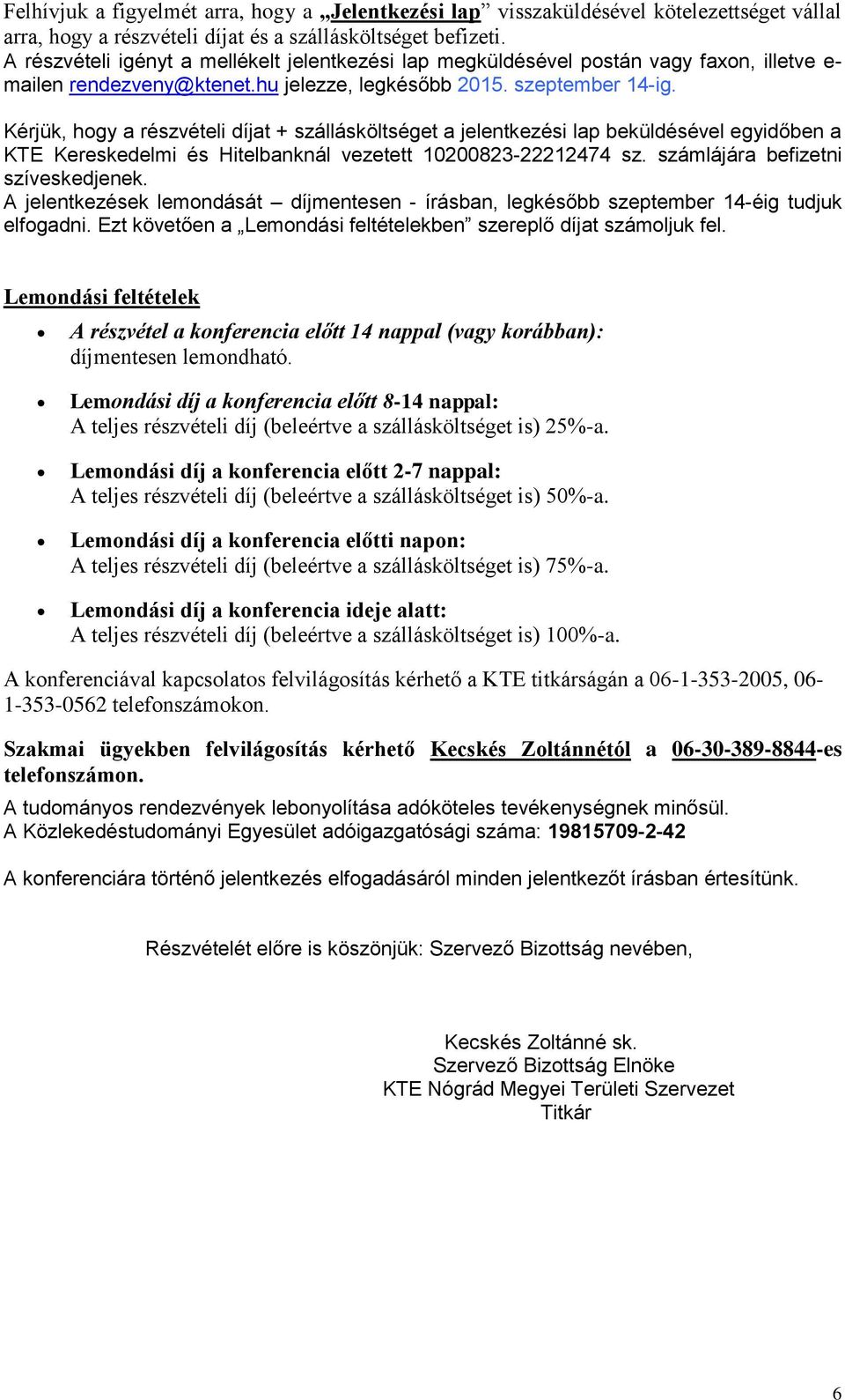 Kérjük, hogy a részvételi díjat + szállásköltséget a jelentkezési lap beküldésével egyidőben a KTE Kereskedelmi és Hitelbanknál vezetett 10200823-22212474 sz. számlájára befizetni szíveskedjenek.