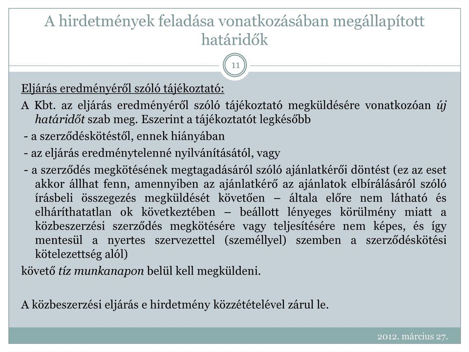 az eset akkor állhat fenn, amennyiben az ajánlatkérő az ajánlatok elbírálásáról szóló írásbeli összegezés megküldését követően általa előre nem látható és elháríthatatlan ok következtében beállott