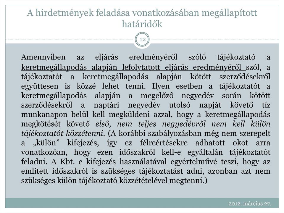 Ilyen esetben a tájékoztatót a keretmegállapodás alapján a megelőző negyedév során kötött szerződésekről a naptári negyedév utolsó napját követő tíz munkanapon belül kell megküldeni azzal, hogy a