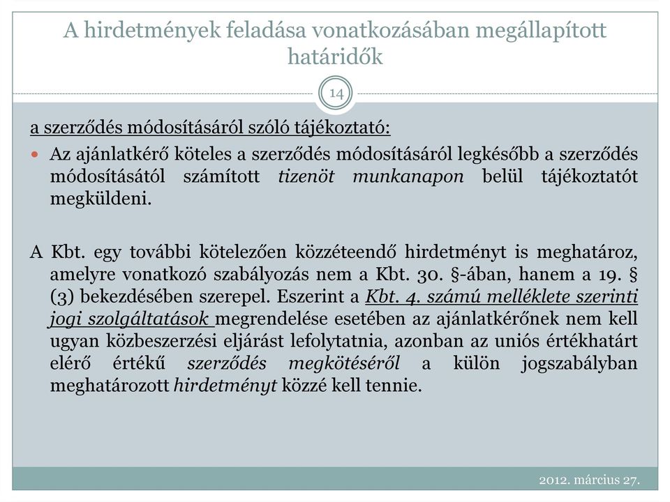 egy további kötelezően közzéteendő hirdetményt is meghatároz, amelyre vonatkozó szabályozás nem a Kbt. 30. -ában, hanem a 19. (3) bekezdésében szerepel. Eszerint a Kbt. 4.