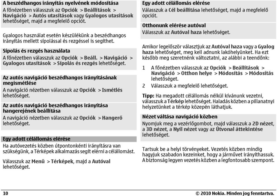 > Navigáció > Gyalogos utasítások > Sípolás és rezgés Az autós navigáció beszédhangos irányításának megismétlése A navigáció nézetben válasszuk az Opciók > Ismétlés Az autós navigáció beszédhangos