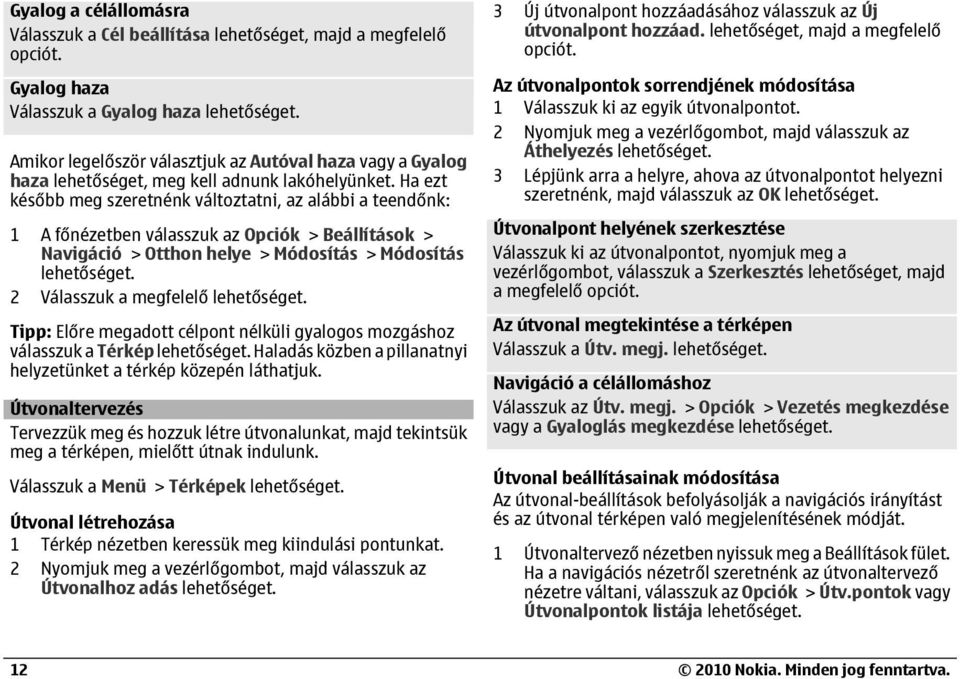 Ha ezt később meg szeretnénk változtatni, az alábbi a teendőnk: 1 A főnézetben válasszuk az Opciók > Beállítások > Navigáció > Otthon helye > Módosítás > Módosítás 2 Válasszuk a megfelelő Tipp: Előre