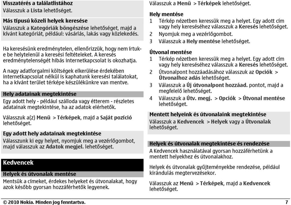 A nagy adatforgalmi költségek elkerülése érdekében internetkapcsolat nélkül is kaphatunk keresési találatokat, ha a kívánt terület térképe készülékünkre van mentve.