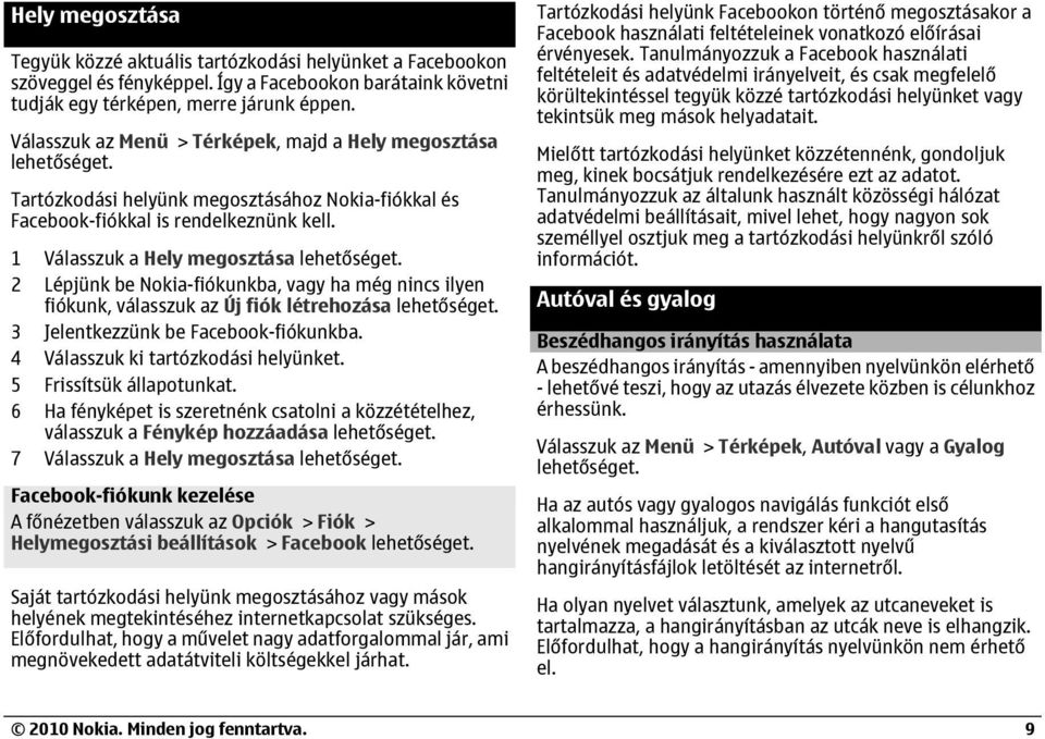1 Válasszuk a Hely megosztása 2 Lépjünk be Nokia-fiókunkba, vagy ha még nincs ilyen fiókunk, válasszuk az Új fiók létrehozása 3 Jelentkezzünk be Facebook-fiókunkba.
