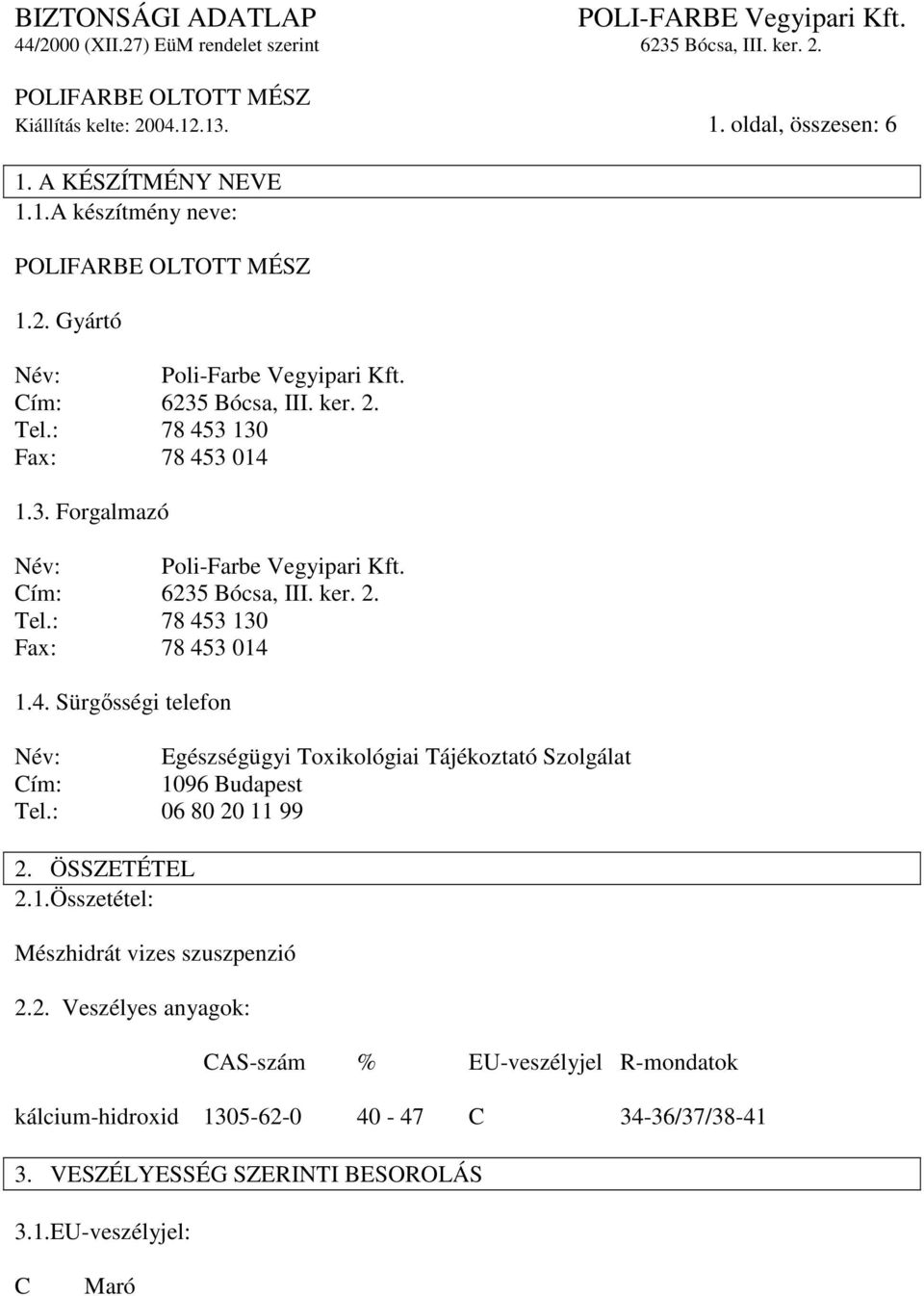 : 06 80 20 11 99 2. ÖSSZETÉTEL 2.1.Összetétel: Mészhidrát vizes szuszpenzió 2.2. Veszélyes anyagok: CAS-szám % EU-veszélyjel R-mondatok kálcium-hidroxid 1305-62-0 40-47 C 34-36/37/38-41 3.