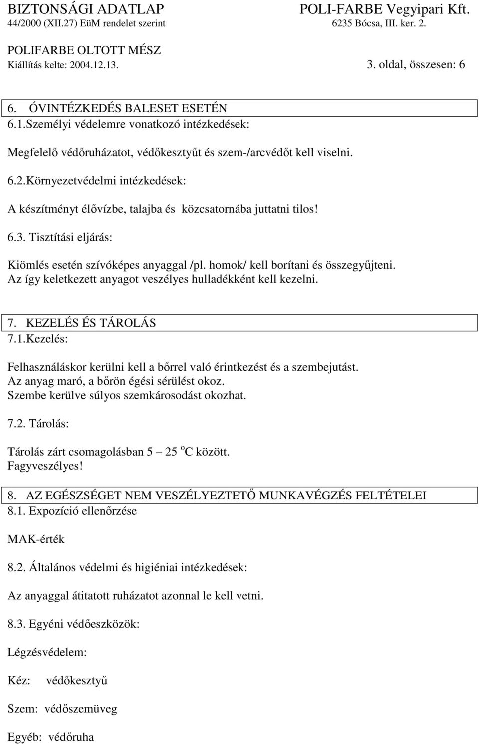 homok/ kell borítani és összegyőjteni. Az így keletkezett anyagot veszélyes hulladékként kell kezelni. 7. KEZELÉS ÉS TÁROLÁS 7.1.