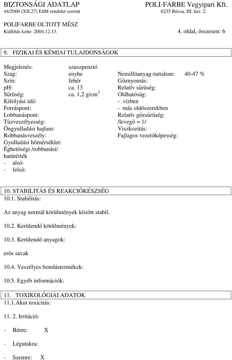 1,2 g/cm 3 Oldhatóság: Kifolyási idı: - vízben Forráspont: - más oldószerekben Lobbanáspont: Relatív gızsőrőség: Tőzveszélyesség: /levegı = 1/ Öngyulladási hajlam: Viszkozitás: Robbanásveszély: