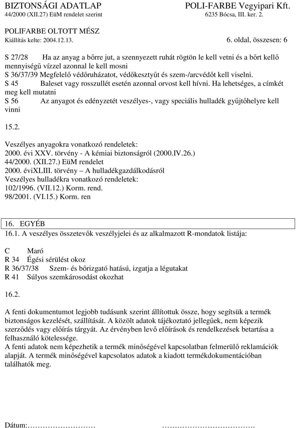 és szem-/arcvédıt kell viselni. S 45 Baleset vagy rosszullét esetén azonnal orvost kell hívni.