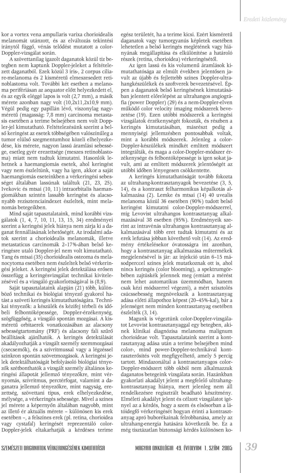 Ezek közül 3 iris-, 2 corpus ciliare-melanoma és 2 kisméretû elmeszesedett retinoblastoma volt.