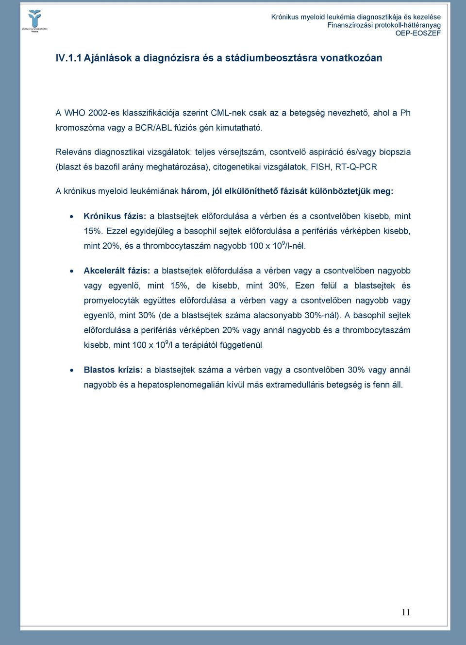 Releváns diagnosztikai vizsgálatok: teljes vérsejtszám, csontvelő aspiráció és/vagy biopszia (blaszt és bazofil arány meghatározása), citogenetikai vizsgálatok, FISH, RT-Q-PCR A krónikus myeloid