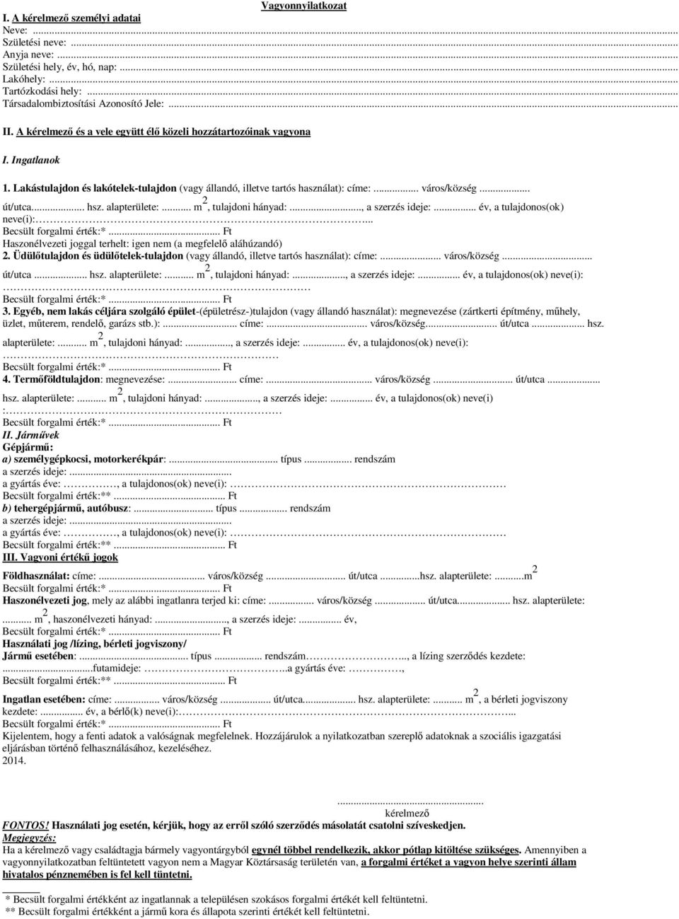 .. hsz. alapterülete:... m 2, tulajdoni hányad:..., a szerzés ideje:... év, a tulajdonos(ok) neve(i):... Haszonélvezeti joggal terhelt: igen nem (a megfelelı aláhúzandó) 2.