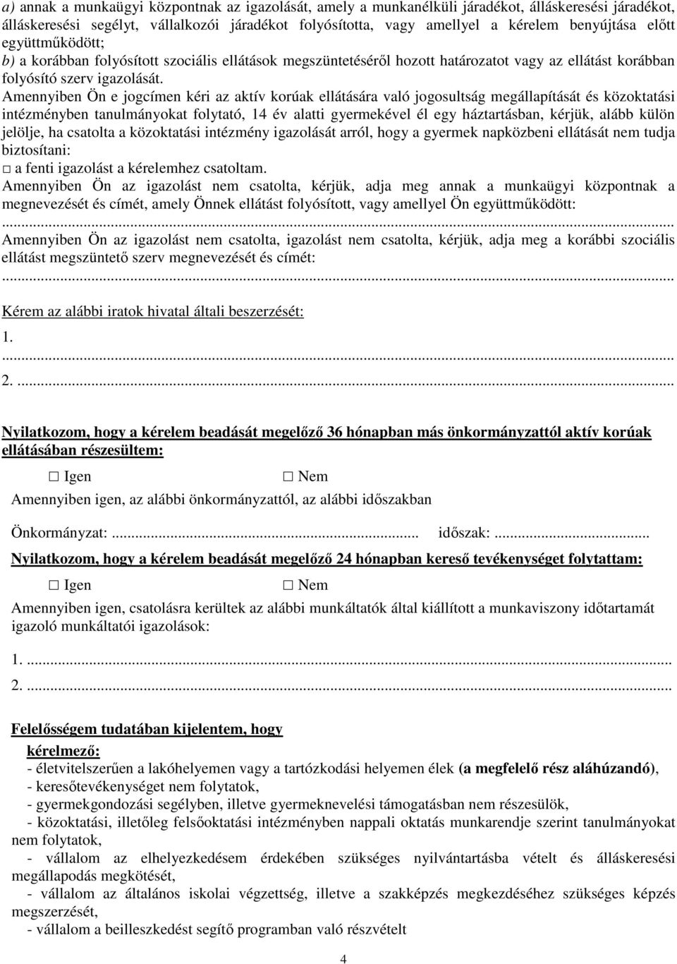 Amennyiben Ön e jogcímen kéri az aktív korúak ellátására való jogosultság megállapítását és közoktatási intézményben tanulmányokat folytató, 14 év alatti gyermekével él egy háztartásban, kérjük,