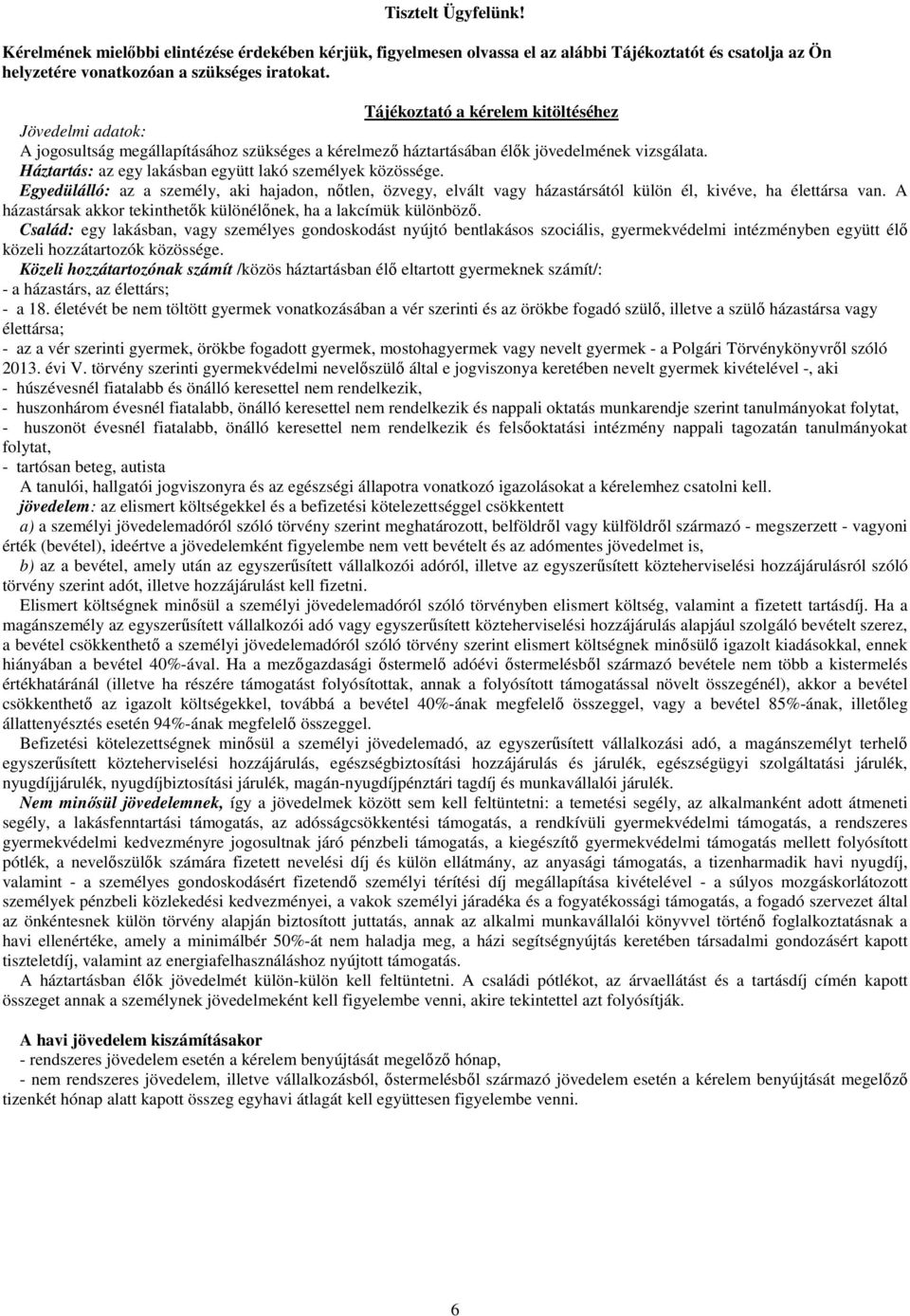 Háztartás: az egy lakásban együtt lakó személyek közössége. Egyedülálló: az a személy, aki hajadon, nıtlen, özvegy, elvált vagy házastársától külön él, kivéve, ha élettársa van.
